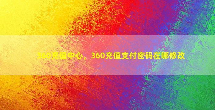 360充值中心，360充值支付密码在哪修改