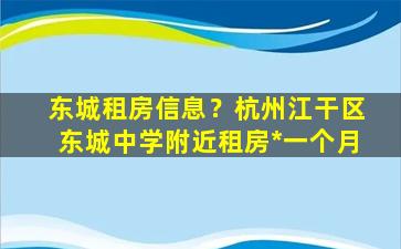东城租房信息？杭州江干区东城中学附近租房*一个月
