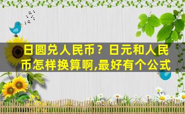 日圆兑人民币？日元和人民币怎样换算啊,最好有个公式