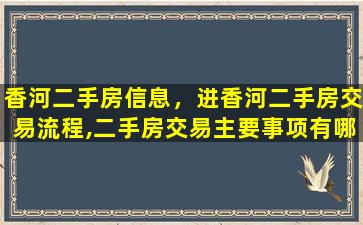 香河二手房信息，进香河二手房交易流程,二手房交易主要事项有哪些